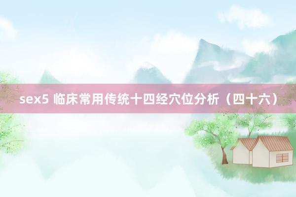 sex5 临床常用传统十四经穴位分析（四十六）